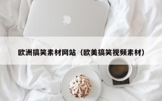 平顶山欧洲搞笑素材网站（欧美搞笑视频素材）