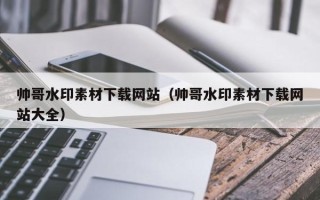 平顶山帅哥水印素材下载网站（帅哥水印素材下载网站大全）