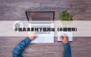 平顶山小圆高清素材下载网站（小圆视频）