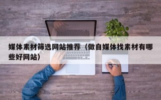 平顶山媒体素材筛选网站推荐（做自媒体找素材有哪些好网站）