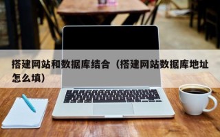 平顶山搭建网站和数据库结合（搭建网站数据库地址怎么填）